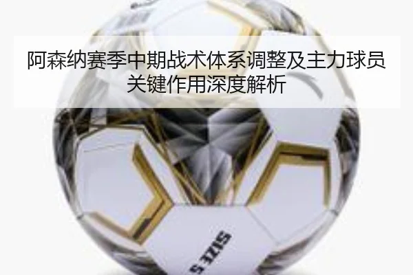 阿森纳赛季中期战术体系调整及主力球员关键作用深度解析